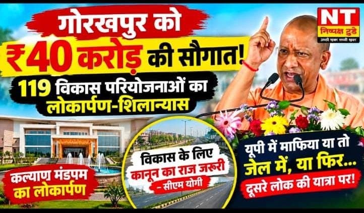 गोरखपुर को ₹40 करोड़ की सौगात, 119 विकास परियोजनाओं का लोकार्पण-शिलान्यास