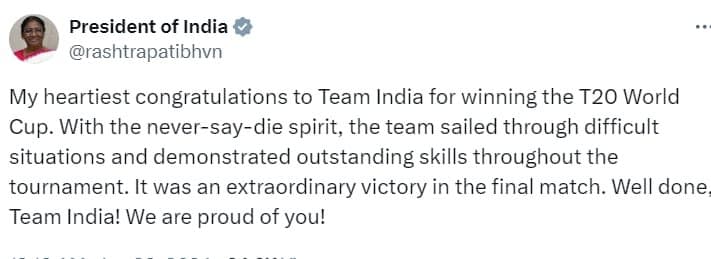 राष्ट्रपति द्रौपदी मुर्मू ने ट्वीट किया, “टी-20 विश्व कप जीतने पर टीम इंडिया को मेरी हार्दिक बधाई