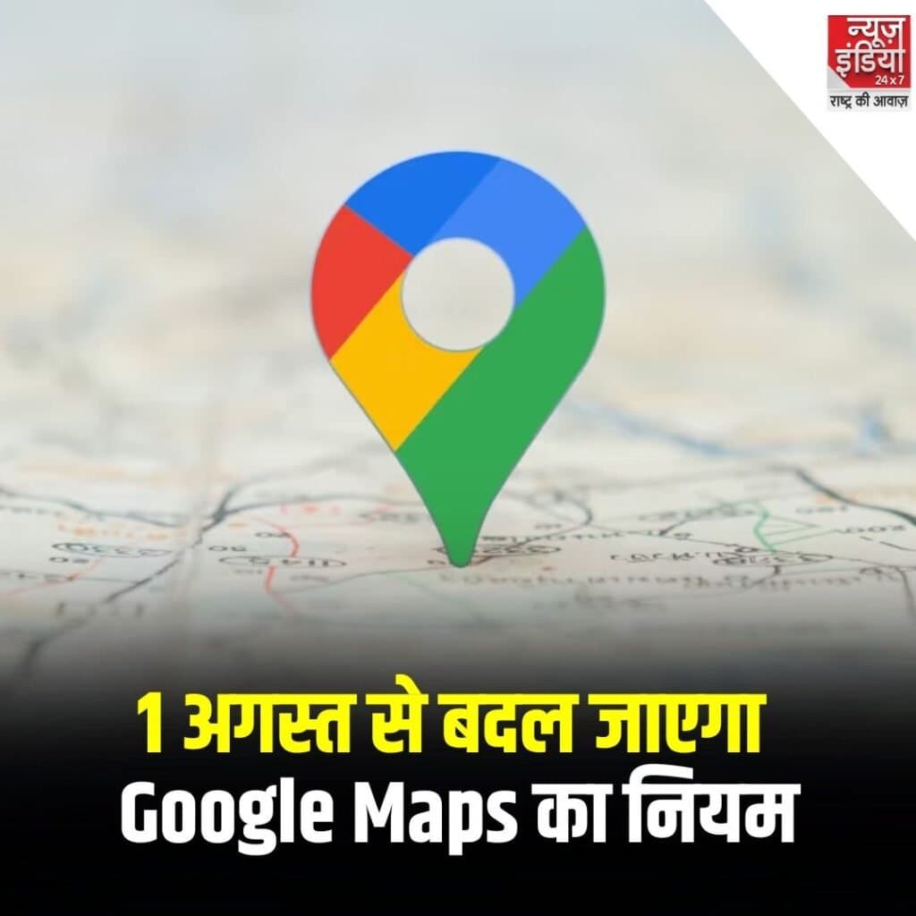 1 अगस्त से बदल जाएगा Google Maps का नियम.